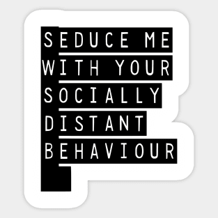 Seduce Me With Your Socially Distant Behaviour Sticker